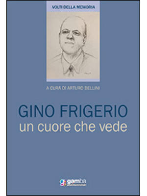 Gino Frigerio. Un cuore che...
