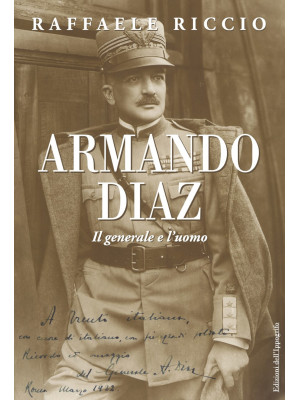 Armando Diaz. Il generale e...