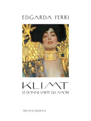 Klimt. Le donne, l'arte, gl...