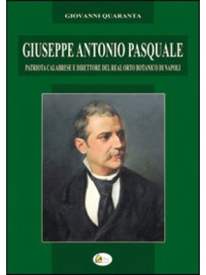 Giuseppe Antonio Pasquale. Patriota calabrese e direttore del Real Orto Botanico di Napoli