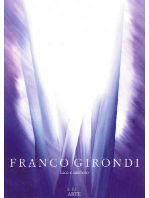 Franco Girondi. Luce e mist...