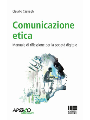 Comunicazione etica. Manuale di riflessione per la società digitale
