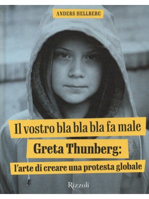 Il vostro bla bla bla fa male. Greta Thunberg: l'arte di creare una protesta globale. Ediz. illustrata