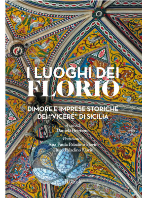 I luoghi dei Florio. Dimore e imprese storiche dei «viceré» di Sicilia. Ediz. illustrata