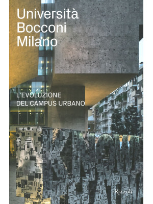 Università Bocconi Milano. L'evoluzione del campus urbano