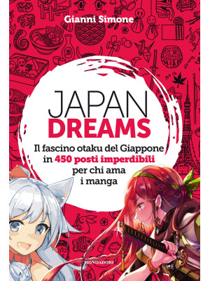Japan Dreams. Il fascino otaku del Giappone in 450 posti imperdibili per chi ama i manga. Ediz. a colori