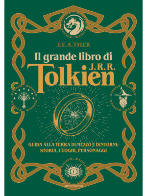 Il grande libro di J.R.R. Tolkien. Guida alla Terra di mezzo e dintorni: storia, luoghi, personaggi