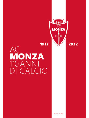 AC Monza. 110 anni di calcio. Ediz. illustrata