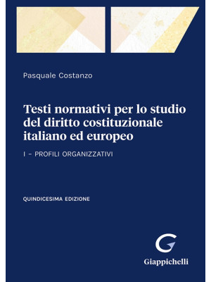 Testi normativi per lo studio del diritto costituzionale italiano ed europeo. Vol. 1: Profili organizzativi