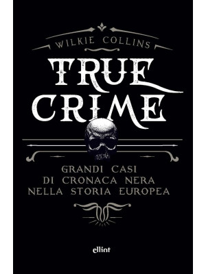 True crime. Grandi casi di cronaca nera nella storia europea