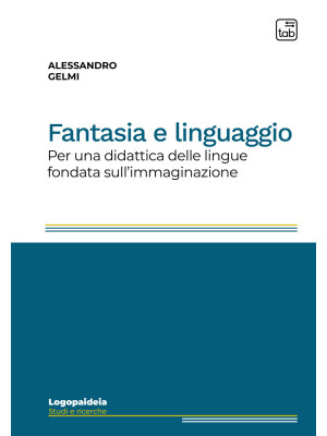 Fantasia e linguaggio. Per una didattica delle lingue fondata sull'immaginazione. Ediz. integrale