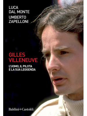 Gilles Villeneuve. L'uomo, ...