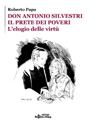 Don Antonio Silvestri. Il prete dei poveri. L'elogio delle virtù
