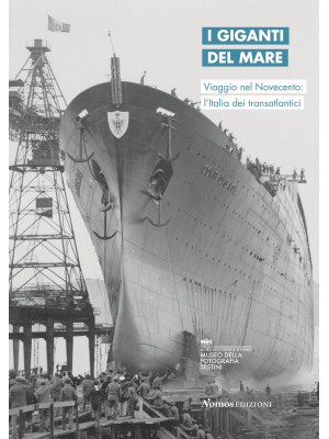 I giganti del mare. Viaggio nel Novecento: l'Italia dei transatlantici. Ediz. italiana e inglese