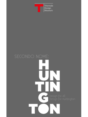 Secondo nome: Huntington. Design for all, design for Huntington. Catalogo della mostra (Milano, 30 giugno-30 luglio 2017). Ediz. italiana e inglese