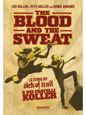 The blood and the sweat. La storia dei Sick Of It All e dei fratelli Koller
