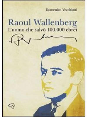 Raoul Wallenberg. L'uomo ch...