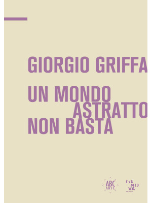 Giorgio Griffa. Un mondo astratto non basta. Ediz. italiana e inglese