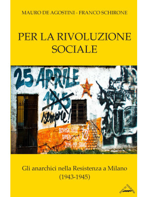 Per la rivoluzione sociale. Gli anarchici nella resistenza a Milano (1943-1945)