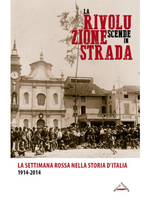 La rivoluzione scende in strada. La settimana rossa nella storia d'Italia 1914-2014