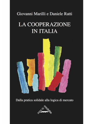 La cooperazione in Italia. Dalla pratica solidale alla logica di mercato