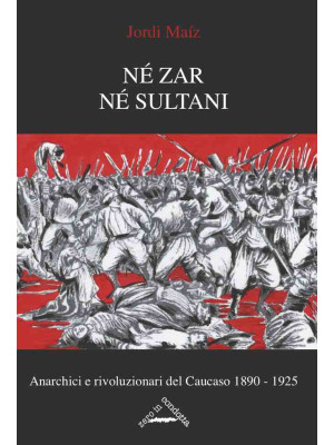 Né zar né sultani. Anarchici e rivoluzionari nel Caucaso 1890-1925