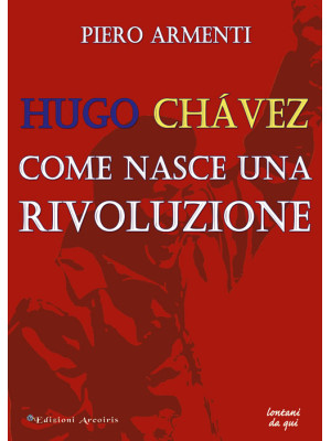 Hugo Chávez. Come nasce una...