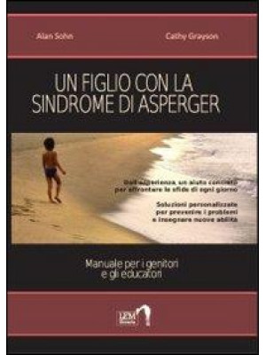 Un figlio con la sindrome di Asperger. Manuale per i genitori e gli educatori