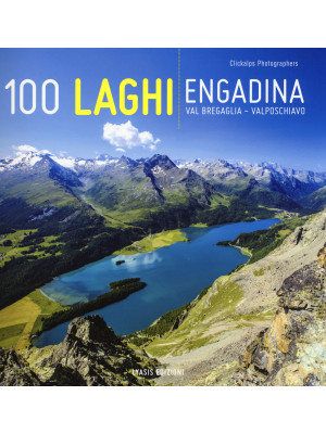 100 laghi. Engadina, Val Bregaglia, Valposchiavo. Ediz. italiana e tedesca