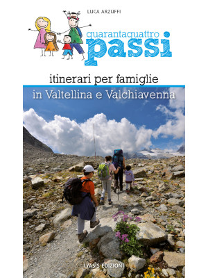 Quarantaquattro passi. Itinerari per famiglie in Valtellina e Valchiavenna