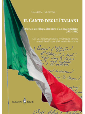 Il canto degli italiani. Storia e discologia dell'inno nazionale italiano (1901-2011). Con CD Audio
