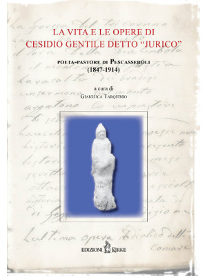 La vita e le opere di Cesidio Gentile detto «Jurico». Poeta-pastore di Pescasseroli (1847-1914). Atti delle Conferenze per il centenario della morte (1914-2014)