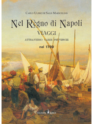 Nel regno di Napoli. Viaggi attraverso varie province nel 1789. Ediz. in facsimile