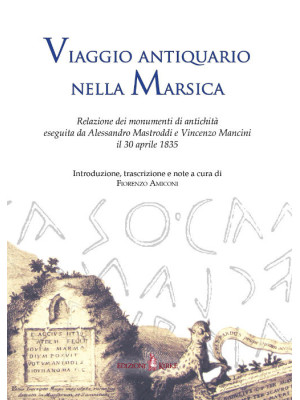 Viaggio antiquario nella Marsica. Relazione dei monumenti di antichità eseguita da Alessandro Mastroddi e Vincenzo Mancini il 30 aprile 1835