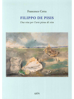 Filippo De Pisis. Una vita ...