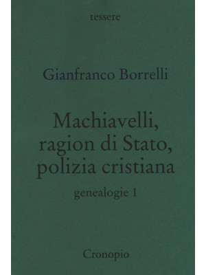 Machiavelli, ragion di stato, polizia cristiana. Genealogie. Vol. 1