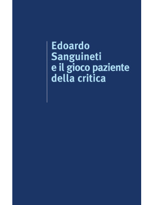 Edoardo Sanguineti e il gioco paziente della critica