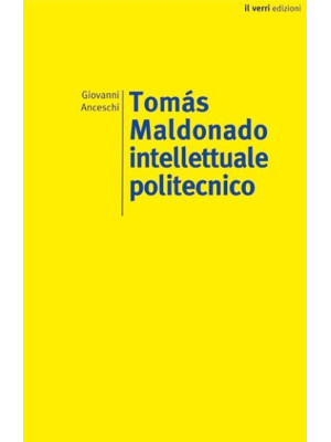 Tomás Maldonado. Intellettuale politecnico