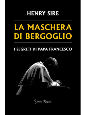 La maschera di Bergoglio. I...