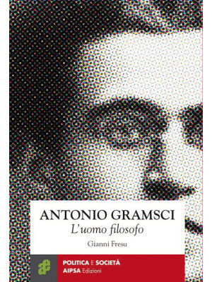 Antonio Gramsci. L'uomo fil...