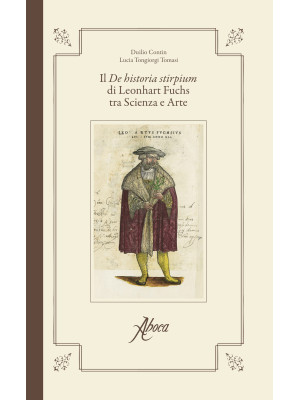 Il «De historia stirpium» di Leonhart Fuchs tra scienza e arte. Ediz. illustrata