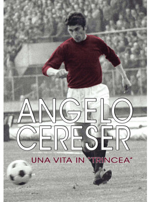 Angelo Cereser. Una vita in...
