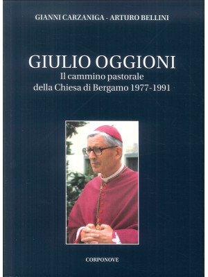 Giulio Oggioni. Il cammino pastorale della Chiesa di Bergamo 1977-1991