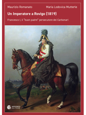 Un imperatore a Rovigo (1819). Francesco I, il «buon padre» persecutore dei Carbonari