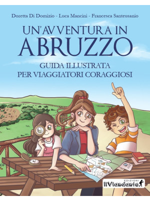 Un'avventura in Abruzzo. Guida illustrata per viaggiatori coraggiosi. Ediz. illustrata