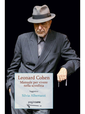 Leonard Cohen. Manuale per vivere nella sconfitta
