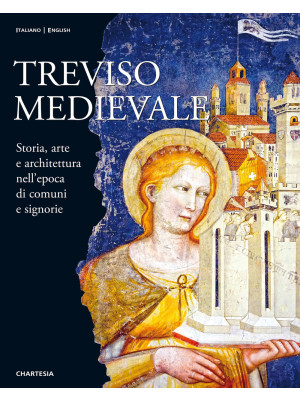 Treviso medievale. Storia, ...