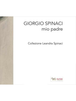 Giorgio Spinaci. Mio padre....