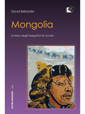 Mongolia. La terra degli in...