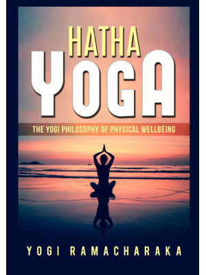 Hatha yoga. The Yogi philos...